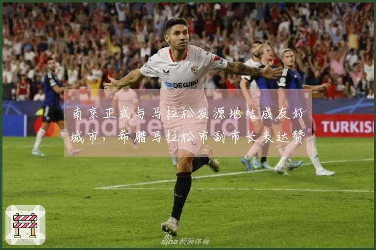 南京正式与马拉松发源地结成友好城市，希腊马拉松市副市长表达赞赏！